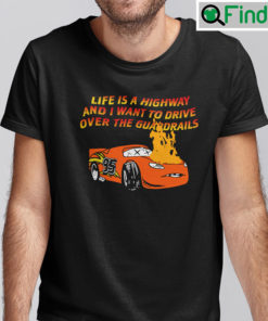 Life Is A Highway And I Want To Drive Over The Guardrails Shirt