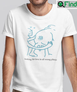 Looking For Love In All The Wrong Places Shirt