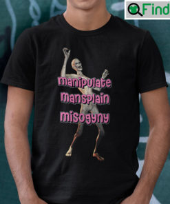 Manipulate Mansplain Misogyny Shirt