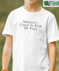 Mondays Child Is Fair Of Face Shirt Mondays Child Poem