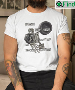 My Body Is A Machine That Turns Cigarettes Into Smoked Cigarettes Unisex Tee shirt