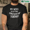 My Wife Is Getting Knocked Up Today Shirt