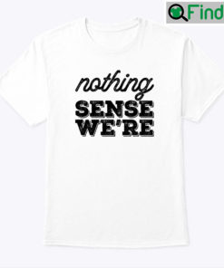 Nothing Makes Sense When Were Apart Matching Shirt Nothing Sense Were