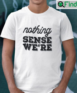 Nothing Makes Sense When Were Apart Matching Tee Shirt Nothing Sense Were