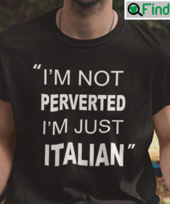 Official Im Not Perverted Just Italian Shirt