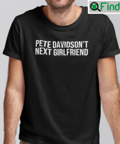 Pete Davidsons Next Girlfriend Shirt