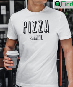 Pizza And Anal T Shirt