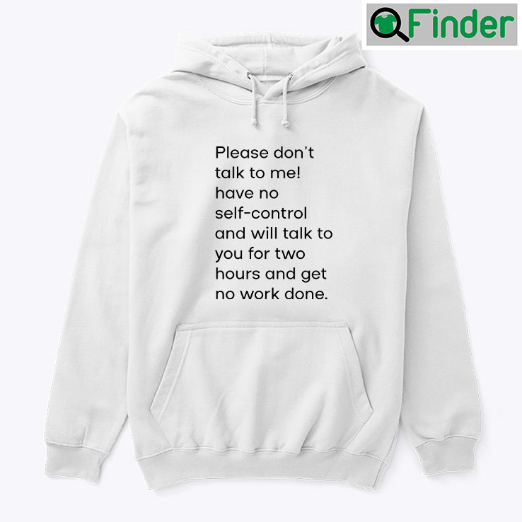Please Dont Talk To Me Have No Self Control Hoodie Shirt Please Dont Talk To Me Have No Self Control Hoodie Shirt