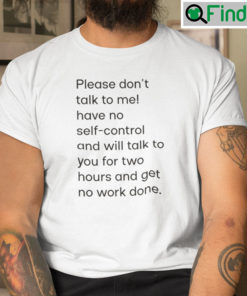 Please Dont Talk To Me Have No Self Control T Shirt