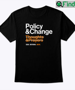 Policy And Change Thoughts And Prayers Gun Reform Now Shirt