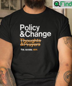 Policy And Change Thoughts And Prayers Gun Reform Now T Shirt
