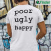 Poor Ugly Happy Tee Shirt