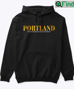 Portland Hoodie Shirt What Is The End And Aim Of Existence
