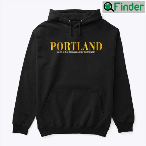 Portland Hoodie Shirt What Is The End And Aim Of Existence
