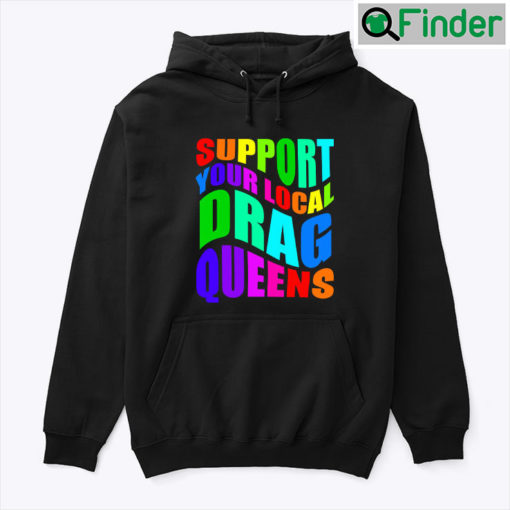 Support Your Local Drag Queens Hoodie Shirt