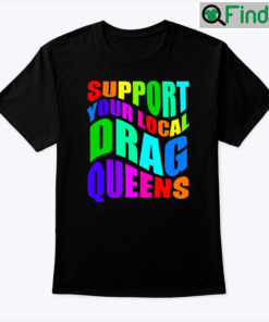 Support Your Local Drag Queens Shirt