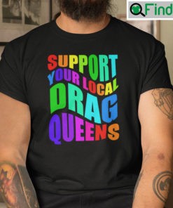 Support Your Local Drag Queens T Shirt