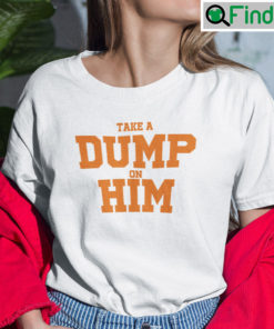 Take A Dump On Him T Shirt