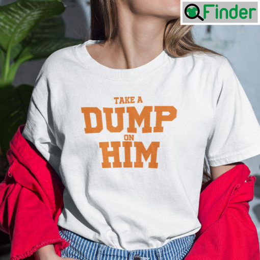 Take A Dump On Him T Shirt