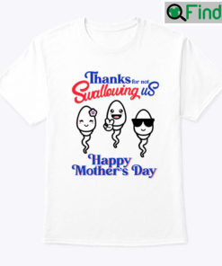 Thanks For Not Swallowing Us Shirt Happy Mothers Day