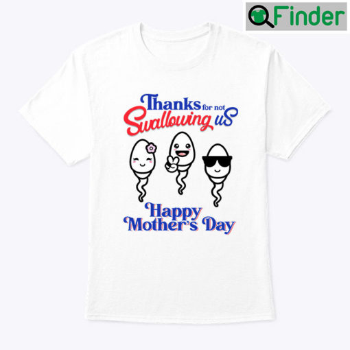 Thanks For Not Swallowing Us Shirt Happy Mothers Day