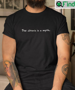 The Clitoris Is A Myth Shirt