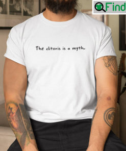 The Clitoris Is A Myth Tee Shirt