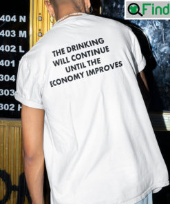 The Drinking Will Continue Until The Economy Improves Shirt