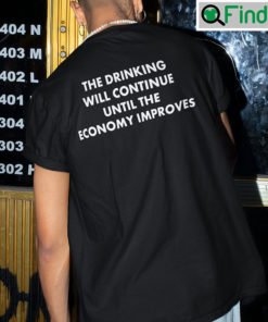 The Drinking Will Continue Until The Economy Improves Tee Shirt