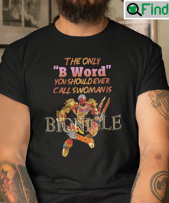The Only B Word You Should Call A Woman Is Bionicle Shirt