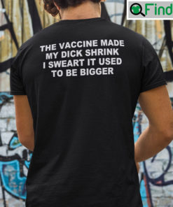 The Vaccine Made My Dick Shrink Shirt I Swear It Used To Be Bigger