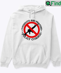 Thoughts And Prayers Policy Change Hoodie Shirt