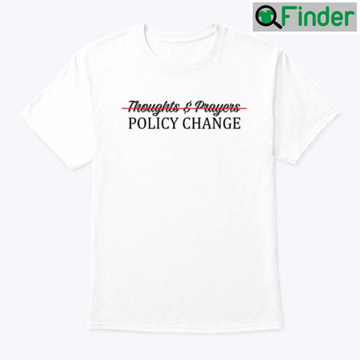 Thoughts And Prayers Policy Change Shirt Gun Control