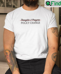 Thoughts And Prayers Policy Change T Shirt Gun Control