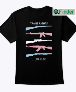Trans Rights Or Else Shirt Pro Gun Pro Trans Rights 1
