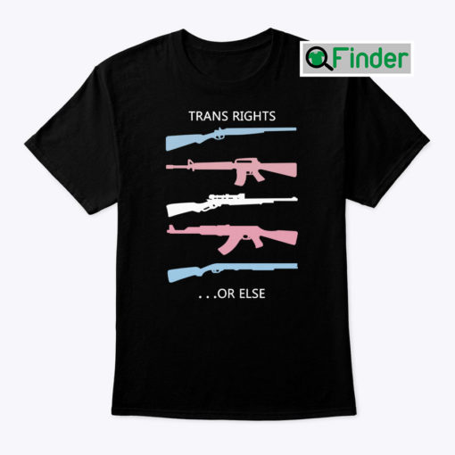Trans Rights Or Else Shirt Pro Gun Pro Trans Rights 1