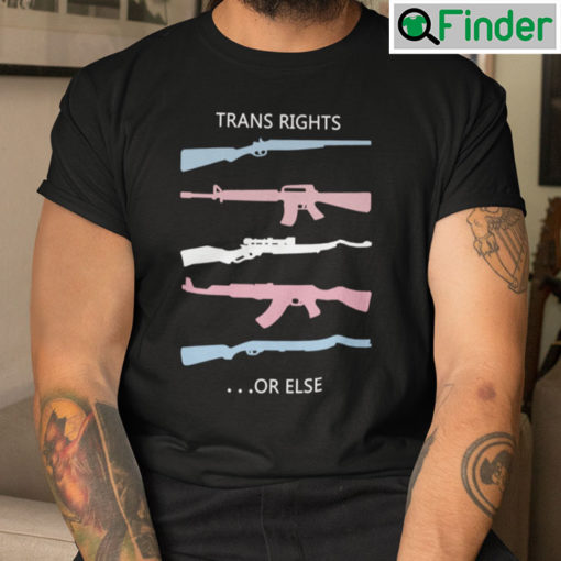 Trans Rights Or Else T Shirt Pro Gun Pro Trans Rights