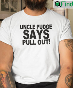 Uncle Pudge Says Pull Out Shirt