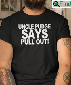 Uncle Pudge Says Pull Out Tee Shirt