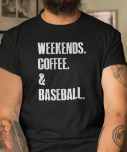 Weekends Coffee And Baseball Tee shirt