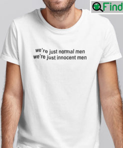 Were Just Normal Men Were Just Innocent Men Shirt