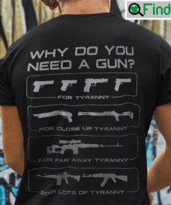 Why Do You Need A Gun Tyranny Shirt