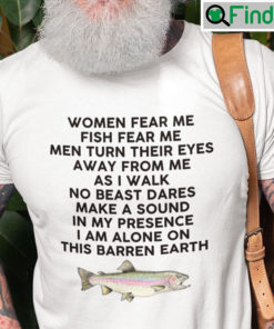 Women Fear Me Fish Fear Me Men Turn Their Eyes From Me Shirt