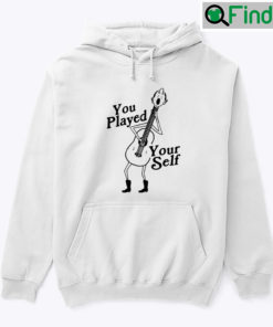 You Played Yourself Hoodie Shirt