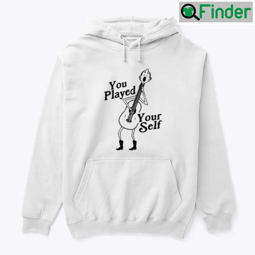 You Played Yourself Hoodie Shirt