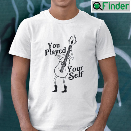 You Played Yourself T Shirt