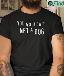 You Wouldnt NFT A Dog Shirt