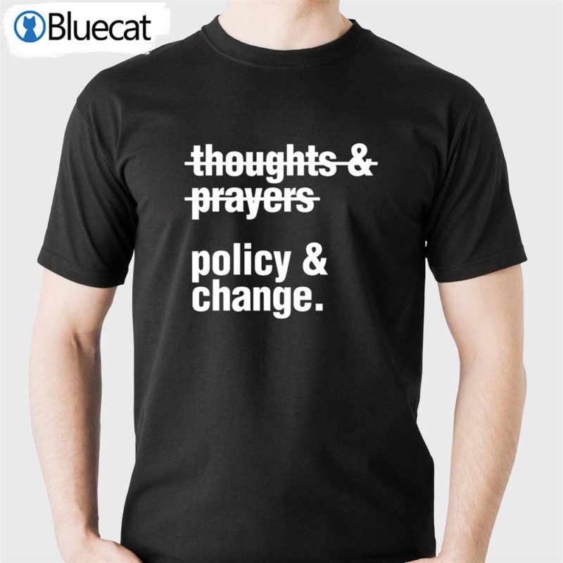 thoughts and prayers policy and change t shirt 1