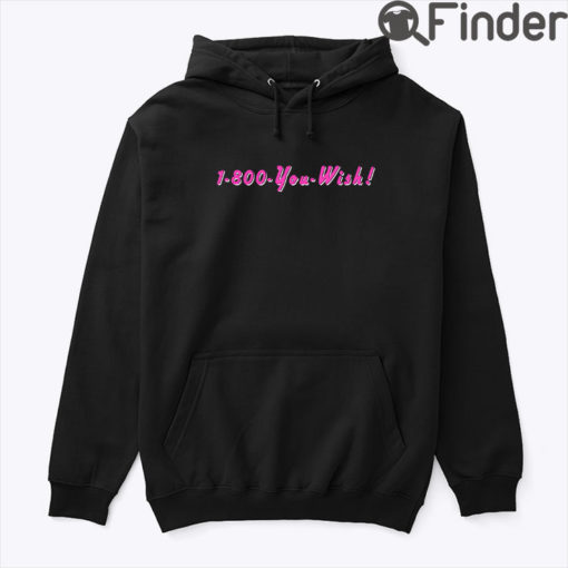 1 800 You Wish Hoodie Shirt