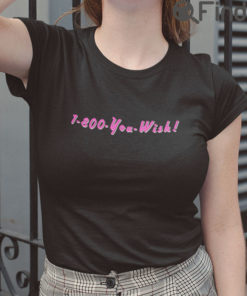 1 800 You Wish T Shirt